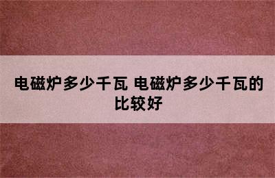 电磁炉多少千瓦 电磁炉多少千瓦的比较好